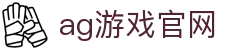 AG游戏官网品牌导航与电竞体育术语说明｜agyouxigw.org
